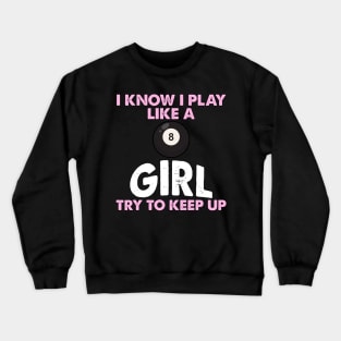 I Know I Play Like A Girl Try To Keep Up 8 Ball Billiards Crewneck Sweatshirt